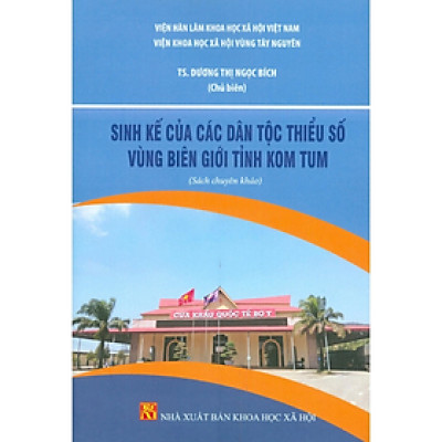 Sách - Sinh Kế Của Các Dân Tộc Thiểu Số Vùng Biên Giới Tỉnh Kom Tum (Sách chuyên khảo) - nhiều tác giả -NXB KHXH