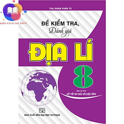 Sách - đề kiểm tra, đánh giá địa lí 8 (bám sát SGK kết nối tri thức với cuộc sống)