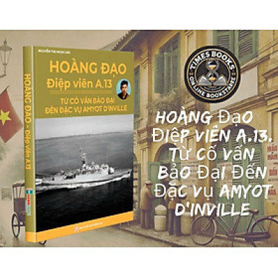 Hoàng Đạo –  Điệp Viên A.13. Từ Cố Vấn Bảo Đại Đến Đặc Vụ Amyot D’Inville - Hà Nội Books