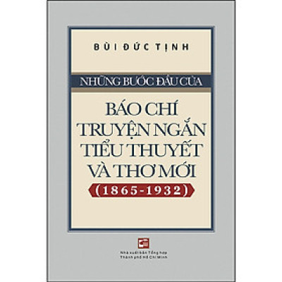 Những Bước Đầu Của Báo Chí Truyện Ngắn, Tiểu Thuyết Và Thơ Mới (1865-1932)