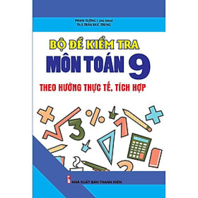 Sách - Bộ Đề Kiểm Tra Môn Toán Lớp 9 - Theo Hướng Thực Tế, Tích Hợp - Khang Việt Book