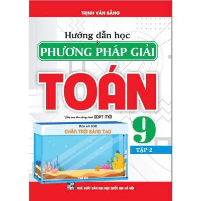 Sách - Hướng Dẫn Học Và Phương Pháp Giải Toán Lớp 9 - Bám Sát SGK Chân Trời Sáng Tạo - Trịnh Văn Bằng - Hồng Ân