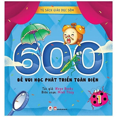 Tủ Sách Giáo Dục Sớm - 600 Đề Vui Học Phát Triển Toàn Diện - Tập 1