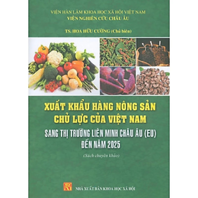 Sách - Xuất Khẩu Hàng Nông Sản Chủ Lực Của Việt Nam Sang Thị Trường Liên Minh Châu Âu (EU) Đến Năm 2025 (Sách Chuyên Khảo)