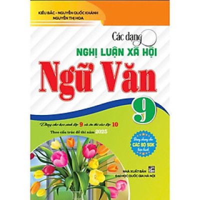 Các dạng nghị luận xã hội ngữ văn 9 (dành cho học sinh lớp 9 vào lớp 10 theo cấu trúc đề thi năm 2025) - HA