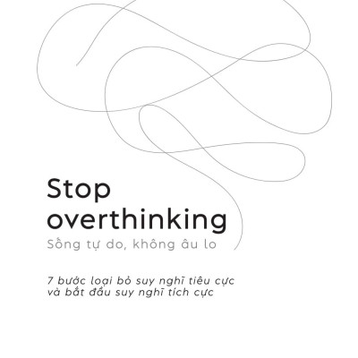 Sách Stop Overthinking - Sống Tự Do, Không Âu Lo - 7 Bước Loại Bỏ Suy Nghĩ Tiêu Cực Và Bắt Đầu Suy Nghĩ Tích Cực