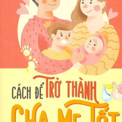 Cách Để Trở Thành Cha Mẹ Tốt