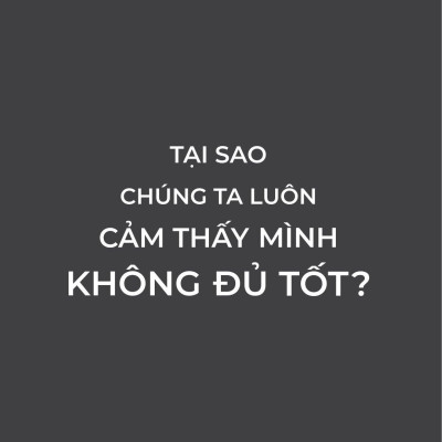 Tại Sao Chúng Ta Luôn Cảm Thấy Mình Không Đủ Tốt?