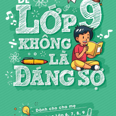 Để Lớp 9 Không Là Đáng Sợ (Dành Cho Cha Mẹ Có Con Học Lớp 6,7,8,9)