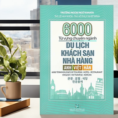 6000 Từ Vựng Chuyên Ngành Du Lịch - Khách Sạn - Nhà Hàng (Anh - Việt - Hàn)