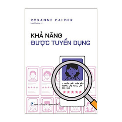 Khả Năng Được Tuyển Dụng: 7 Phẩm Chất Đảm Bảo Tương Lai Việc Làm Của Bạn