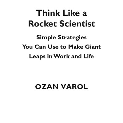 Think Like A Rocket Scientist: Simple Strategies You Can Use To Make Giant Leaps In Work And Life