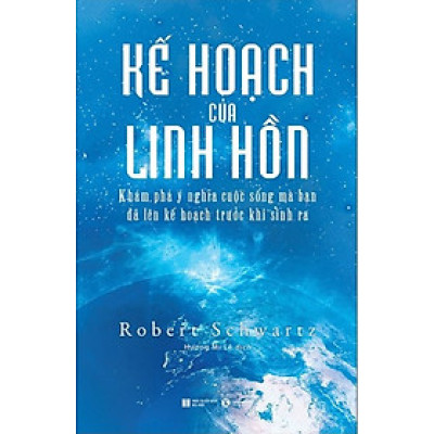 KẾ HOẠCH CỦA LINH HỒN - KHÁM PHÁ Ý NGHĨA CUỘC SỐNG MÀ BẠN ĐÃ LÊN KẾ HOẠCH TRƯỚC KHI SINH RA