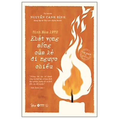 Tự Truyện Nguyễn Cảnh Bình - Sinh Năm 1972 : Khát Vọng Sống Của Kẻ Đi Ngược Chiều ( Tái Bản Có Bổ Sung )