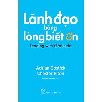 Sách Quản Trị - Lãnh Đạo Hay:  Lãnh Đạo Bằng Lòng Biết Ơn