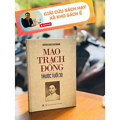 [Giải cứu sách hay, xả kho chống ế] MAO TRẠCH ĐÔNG TRƯỚC TUỔI 30 - Lý Nhuệ - Huy Hoang Bookstore