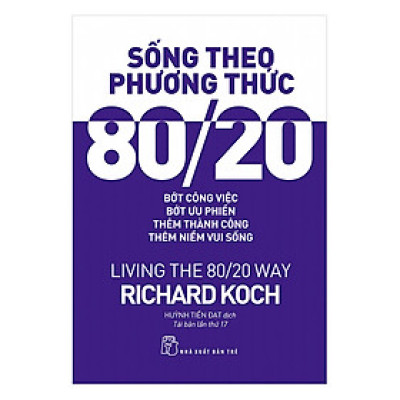 Sống Theo Phương Thức 80/20 - Living The 80/20 Way (Tái Bản 2017)