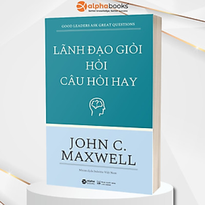 Lãnh Đạo Giỏi Hỏi Câu Hỏi Hay - Good Leaders Ask Great Questions