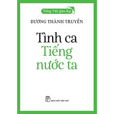 Sách Khám Phá Văn Học Việt Nam: Tình Ca Tiếng Nước Ta - Tiếng Việt Giàu Đẹp