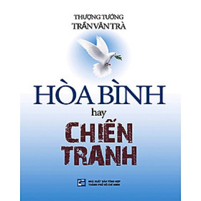 Hòa Bình hay Chiến Tranh - Thượng tướng Trần Văn Trà