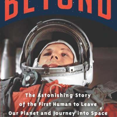 Beyond: The Astonishing Story Of The First Human To Leave Our Planet And Journey Into Space