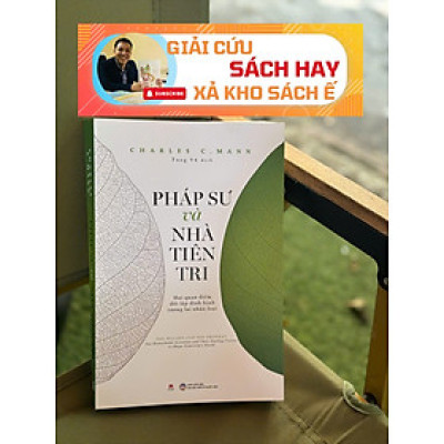 [Giải cứu sách hay, xả kho chống ế] PHÁP SƯ VÀ NHÀ TIÊN TRI - Charles C. Mann - Tùng Vũ dịch – Huy Hoàng Books