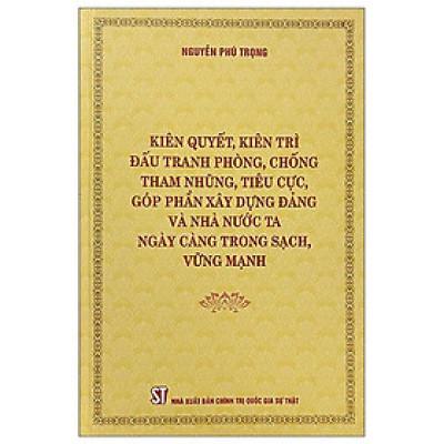 Kiên Quyết, Kiên Trì Đấu Tranh Phòng, Chống Tham Nhũng, Tiêu Cực, Góp Phần Xây Dựng Đảng Và Nhà Nước Ta Ngày Càng Trong Sạch, Vững Mạnh