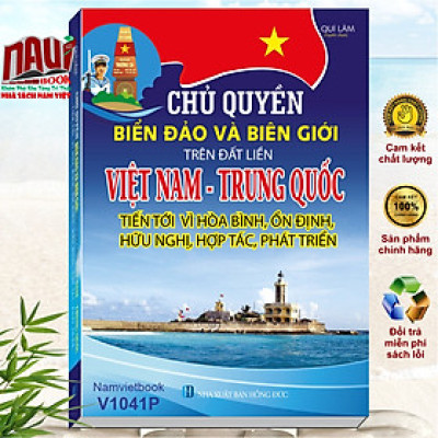 Sách ChủQuyền Biển Đảo Và Biên Giới Trên Đất Liền Việt Nam - Trung Quốc Tiến Tới Vì Hòa Bình, Ổn Định, Hữu Nghị, Hợp Tác, Phát Triển - V1041P