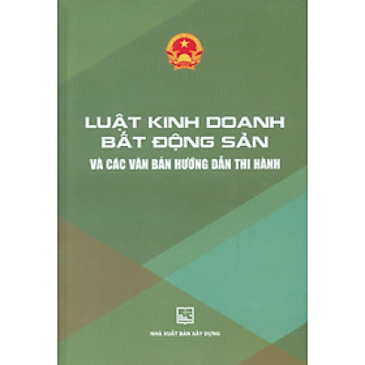 Luật Kinh Doanh Bất Động Sản Và Các Văn Bản Hướng Dẫn Thi Hành 