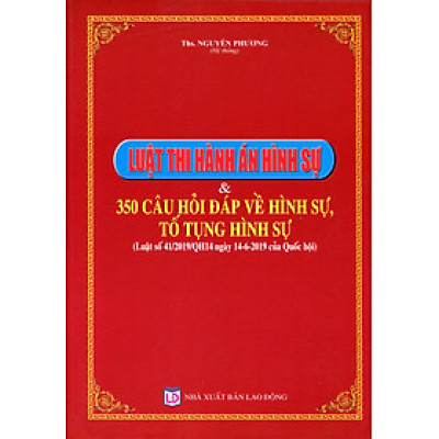 Luật Thi Hành Án Hình Sự Và 350 Câu Hỏi Đáp Về Hình Sự, Tố Tụng Hình Sự (Luật Số 41/2019/QH14 Ngày 14-6-2019 Của Quốc Hội)