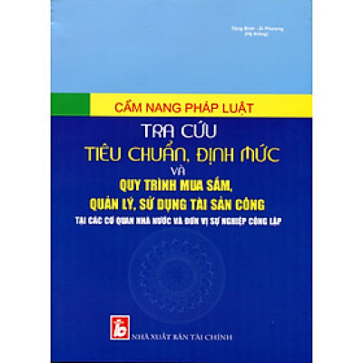 Cẩm Nang Tra Cứu Tiêu Chuẩn Định Mức Chi Tiêu Áp Dụng Trong Các Cơ Quan Đơn Vị Hành Chính Sự Nghiệp