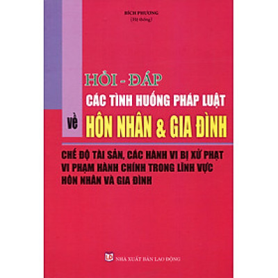 Hỏi – đáp các tình huống pháp luật về hôn nhân và gia đình – Chế độ tài sản, các hành vi bị xử phạt vi phạm hành chính trong lĩnh vực hôn nhân và gia đình