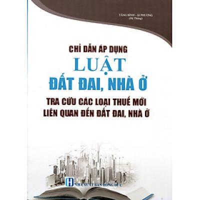Chỉ Dẫn Áp Dụng Luật Đất Đai, Nhà Ở Tra Cứu Các Loại Thuế Mới Liên Quan Đến Đất Đai, Nhà Ở