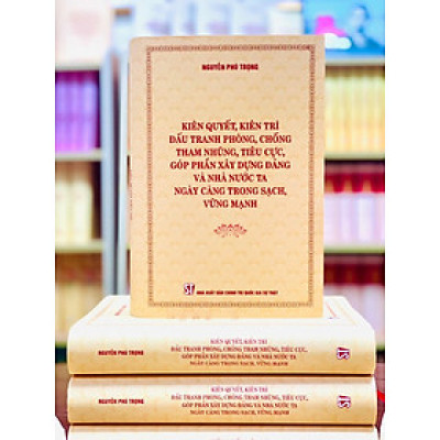 Kiên quyết, kiên trì đấu tranh phòng, chống tham nhũng, tiêu cực, góp phần xây dựng Đảng và Nhà nước ta ngày càng trong sạch, vững mạnh