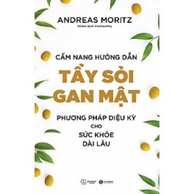 Cẩm Nang Hướng Dẫn Tẩy Sỏi Gan Mật - Phương Pháp Diệu Kỳ Cho Sức Khoẻ Dài Lâu - Andreas Moritz - Nhóm dịch Viethealthy - 