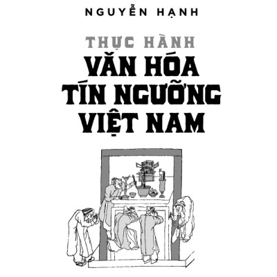 Tủ Sách Triết Học Phương Đông - Thực Hành Văn Hóa Tín Ngưỡng Việt Nam