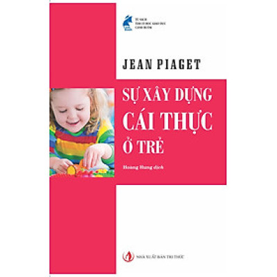 Xây Dựng Cái Thực Ở Trẻ - Jean Piaget (Tái bản lần thứ hai, năm 2024)