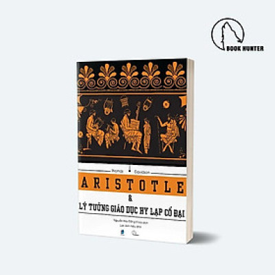 ARISTOTLE VÀ LÝ TƯỞNG GIÁO DỤC HY LẠP CỔ ĐẠI - Thomas Davidson (bìa mềm)