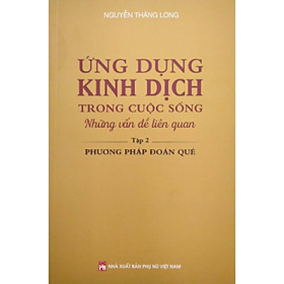Ứng Dụng Kinh Dịch Trong Cuộc Sống - Tập 2: Phương Pháp Đoán Quẻ (PNu)
