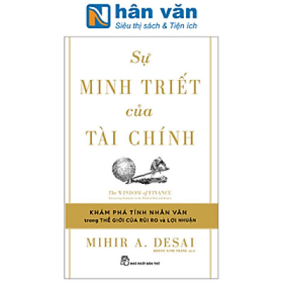 Sự Minh Triết Của Tài Chính - Đi Tìm Tính Nhân Văn Trong Thế Giới Của Rủi Ro Và Lợi Nhuận
