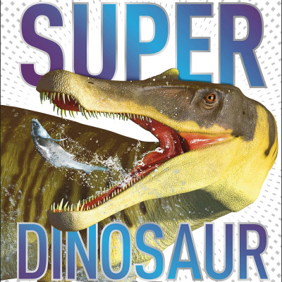 SuperDinosaur: The Biggest, Fastest, Coolest Prehistoric Creatures