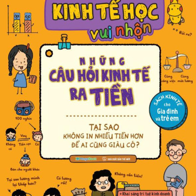 Sách Kinh Tế Học Vui Nhộn - Những Câu Hỏi Kinh Tế Ra Tiền - Tại Sao Không In Nhiều Tiền Hơn Để Ai Cũng Giàu Có?