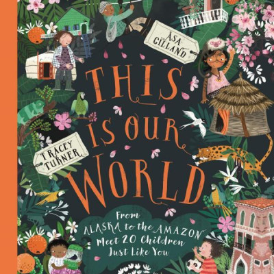 This Is Our World: From Alaska To The Amazon - Meet 20 Children Just Like You