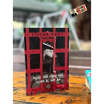 NGÀY CUỐI CÙNG CỦA NGƯỜI BỊ KẾT ÁN – Victor Hugo – Đặng Thị Hạnh dịch – Nhã Nam - NXB Văn Học