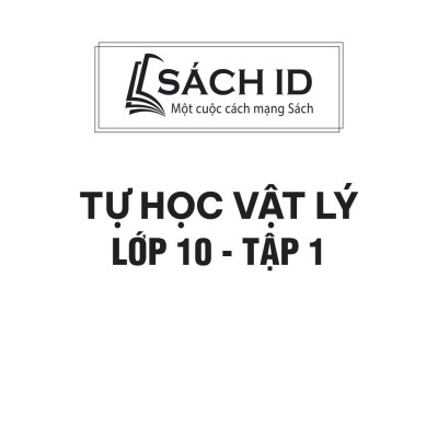 Sách - Tự Học Vật Lí Lớp 10 - Tập 1 (Theo Chương Trình SGK Mới)