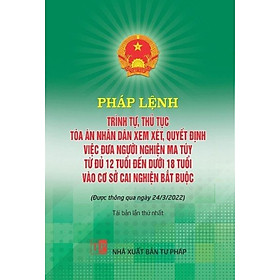 Sách Pháp lệnh trình tự, thủ tục toà án nhân dân xem xét, quyết định việc đưa người nghiện ma tuý từ đủ 12 tuổi đến dưới 18 tuổi vào cơ sở cai nghiện bắt buộc