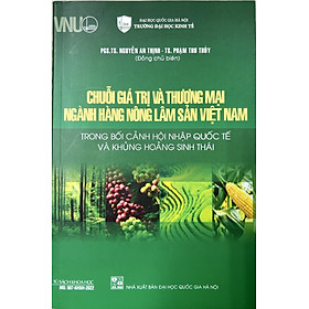 Chuỗi giá trị và thương mại ngành hàng nông lâm sản Việt Nam trong bối cảnh hội nhập quốc tế và khủng hoảng sinh thái