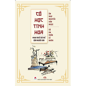 Cổ Học Tinh Hoa - Minh Triết Xử Thế Của Người Xưa