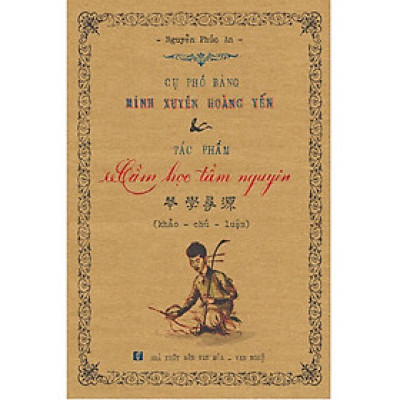 Cụ Phó Bảng Minh Xuyên Hoàng Yến & Tác Phẩm Cầm Học Tầm Nguyên