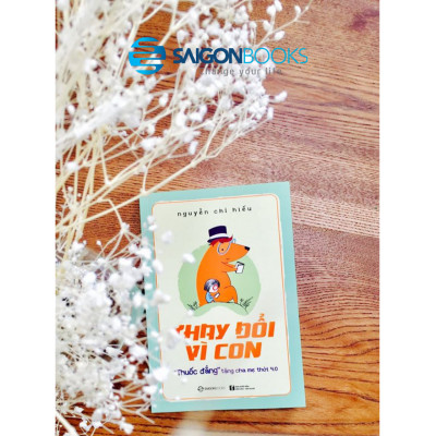 Thay đổi vì con: "Thuốc đắng" tặng cha mẹ thời 4.0 - Tác giả: Nguyễn Chí Hiếu - sự kết hợp hài hòa giữa một Hitler cứng rắn và một Mẹ Theresa vị tha